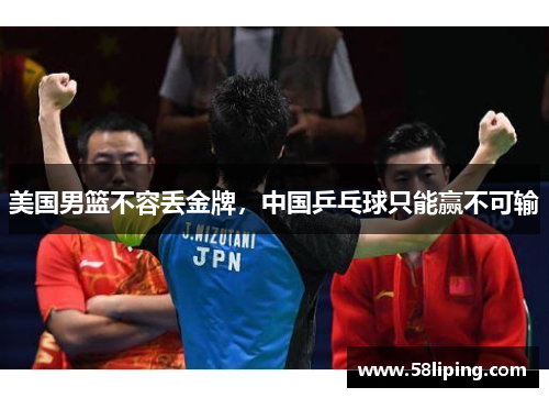 美国男篮不容丢金牌，中国乒乓球只能赢不可输